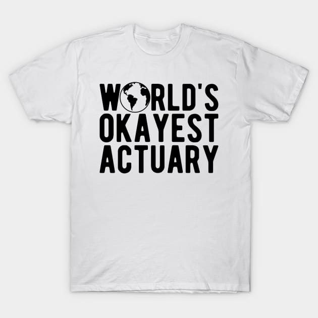 Actuary - World's okayest actuary T-Shirt by KC Happy Shop